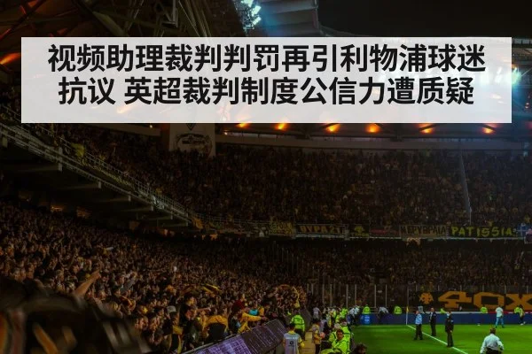 视频助理裁判判罚再引利物浦球迷抗议 英超裁判制度公信力遭质疑